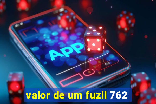 valor de um fuzil 762